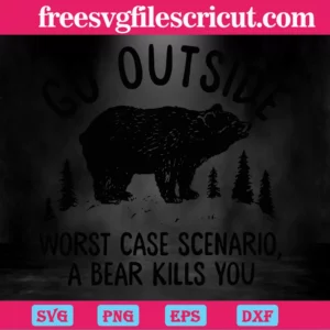 Go Outside Worst Case Scenario A Bear Kills You, Svg Png Dxf Eps Invert