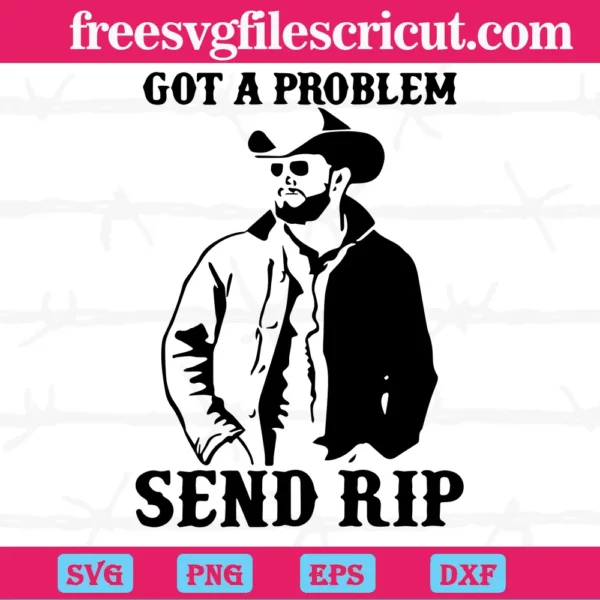 Got A Problem Send Rip Yellowstone, Svg Png Dxf Eps Digital Files