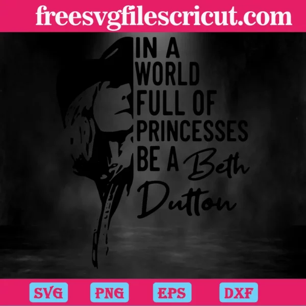 In A World Full Of Princesses Be A Beth Dutton Yellowstone, Svg Files Invert