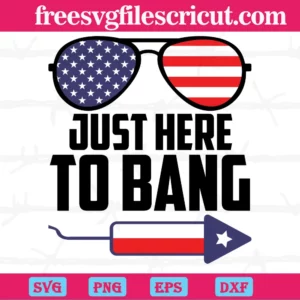 Just Here To Bang 4Th Of July Usa Flag Sunglasses, Svg File Formats