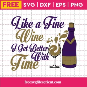 Like A Fine Wine I Get Better With Time, Svg Png Dxf Eps