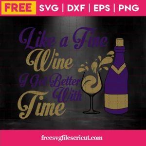 Like A Fine Wine I Get Better With Time, Svg Png Dxf Eps Invert