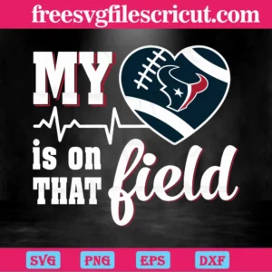 My Heart Is On That Field Houston Texans, High-Quality Svg Files