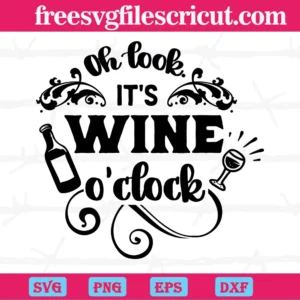 Oh Look It'S Wine O'Clock, Svg Png Dxf Eps Digital Download