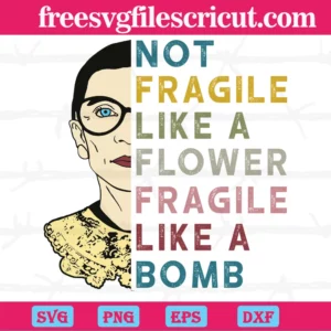 Rbg Ruth Bader Ginsburg Not Fragile Like A Flower Fragile Like A Bomb, Vector Files