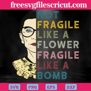 Rbg Ruth Bader Ginsburg Not Fragile Like A Flower Fragile Like A Bomb, Vector Files Invert