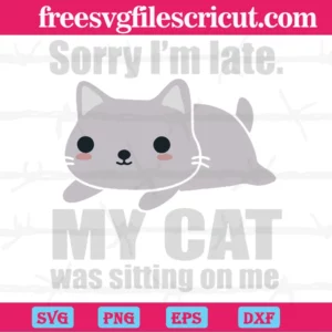 Sorry I'M Late My Cat Was Sitting On Me, Svg Files For Crafting And Diy Projects Invert