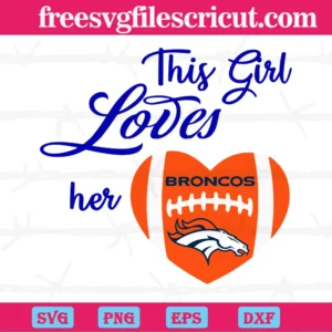 This Girl Loves Her Denver Broncos, Svg Cut Files
