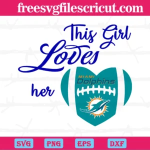 This Girl Loves Her Miami Dolphins, Svg Png Dxf Eps