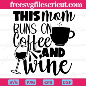 This Mom Runs On Coffee And Wine, Svg Png Dxf Eps Cricut Silhouette