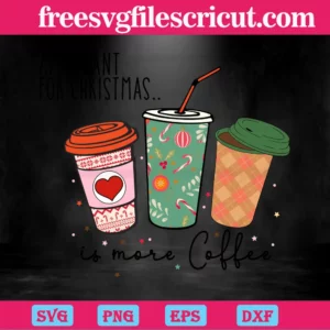 All I Want For Christmas Is More Coffee, Svg Png Dxf Eps Cricut Files Invert