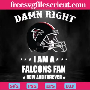 Damn Right I Am A Falcons Fan Now And Forever, Svg Cut Files