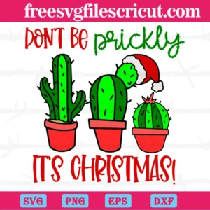 Dont Be Pricky Its Christmas, Svg Png Dxf Eps Cricut Silhouette