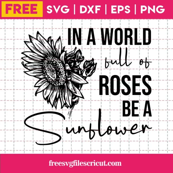Free In A World Full Of Roses Be A Sunflower Svg Black And White