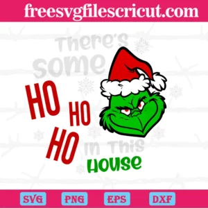 Grinch Face Theres Some Ho Ho Ho In This House, Digital Files