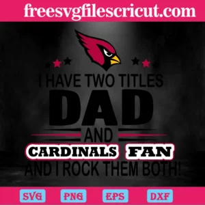 I Have Two Titles Dad And Cardinals Fan And I Rock Them Both, Svg Png Dxf Eps Cricut Invert