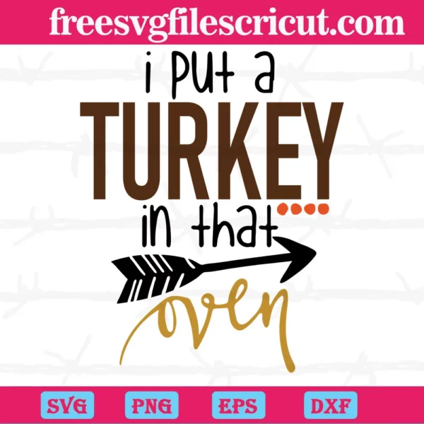 I Put A Turkey In That Oven, Svg Png Dxf Eps Cricut Silhouette