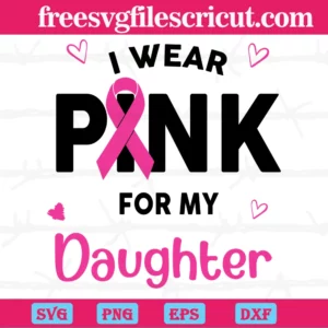 I Wear Pink For My Daughter Breast Cancer, Downloadable Files