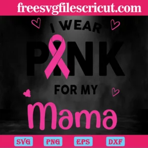 I Wear Pink For My Mama Breast Cancer, Premium Svg Files Invert