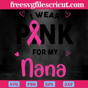 I Wear Pink For My Nana Breast Cancer, Svg Designs Invert