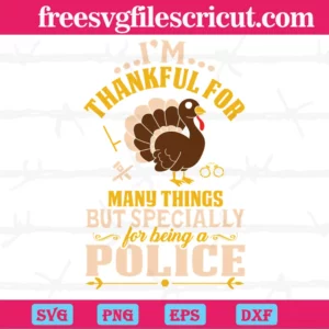I'M Thankful For Many Thing But Specially For Being A Police, Svg Designs Invert