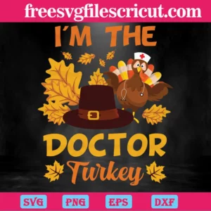 I'M The Doctor Turkey Happy Thanksgiving Thankful, Svg Files Invert