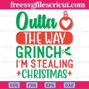 Otta The Way Grinch I'M Stealing Christmas, High-Quality Svg Files