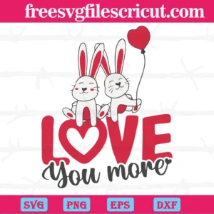 Rabbit Love You More Valentines Day, Svg Png Dxf Eps Digital Download
