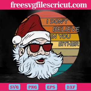 Santa I Dont Believe In You Either, Svg Png Dxf Eps Cricut Files Invert