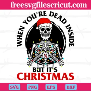Santa Skeleton When Youre Dead Inside But Its Christmas, Svg Png Dxf Eps Cricut