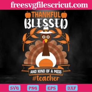 Thankful Blessed And Kind Of A Mess Teacher, Graphic Design Invert