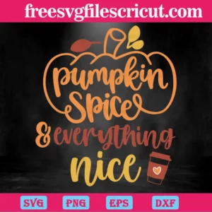 Thanksgiving Pumpkin Spice Everything Nice, Svg File Formats - free svg ...