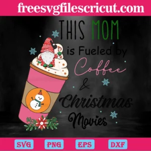 This Mom Is Fueled By Coffee & Christmas Movies, Svg Png Dxf Eps Digital Files Invert
