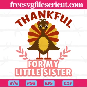 Turkey Thankful For My Little Sister, Svg File Formats