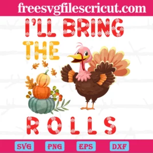 Turkey Thanksgiving I'Ll Bring The Rolls, Cutting File Svg