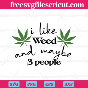 Cannabis I Like Weed And Maybe 3 People Diy Crafts, Svg File Formats