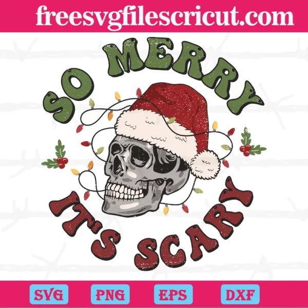 Christmas Skeleton So Merry Its Scary, Svg File Formats