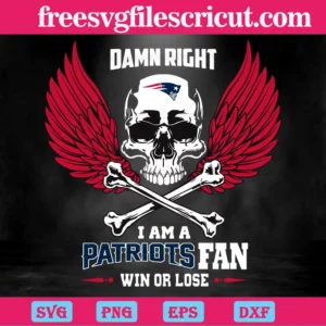 Damn Right I Am A New England Patriots Fan Win Or Lose, Svg Png Dxf Eps Cricut Files Invert