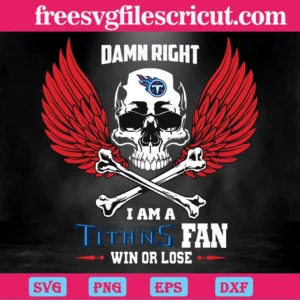 Damn Right I Am A Tennessee Titans Fan Win Or Lose, Svg Png Dxf Eps Cricut Invert