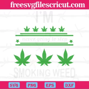 I Am Never Going Stop Smoking Weed, Svg Png Dxf Eps Cricut Files Invert