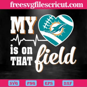 My Heart Is On That Field Miami Dolphins, Svg Png Dxf Eps Designs Download