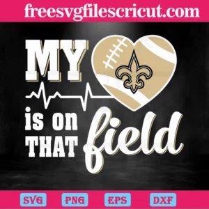 My Heart Is On That Field New Orleans Saints, Svg Cut Files