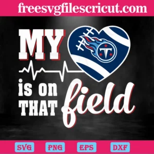 My Heart Is On That Field Tennessee Titans, Svg Png Dxf Eps Cricut Silhouette