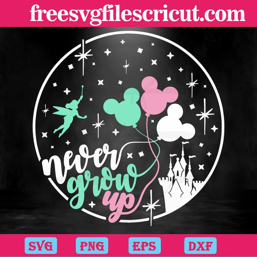Never Grow Up Disney Castle With Tinkerbell Mickey Ears Balloons, Svg Png Dxf Eps Cricut Silhouette