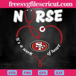 Nurse It Is A Work Of Heart San Francisco 49Ers, Svg Png Dxf Eps Designs Download