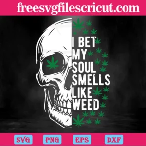 Skull I Bet My Soul Smells Like Weed, Cutting File Svg