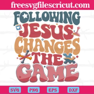 Following Jesus Changes The Game, Cutting File Svg
