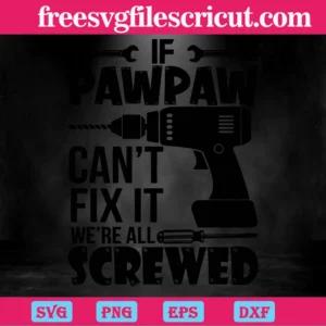 If Papa Can'T Fix It We'Re All Screwed Father'S Day, Laser Cut Svg Files Invert