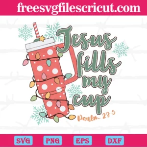 Jesus Fills My Cup Christmas Religious, Svg Png Dxf Eps