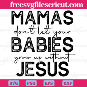 Mamas Dont Let Your Babies Grow Up Without Jesus, Vector Svg
